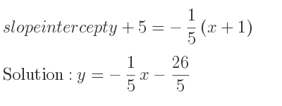 The slope intercept of y+5=-1/5 (x+1) is y=-1/5 x-26/5